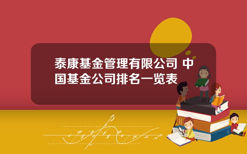 泰康基金管理有限公司 中国基金公司排名一览表